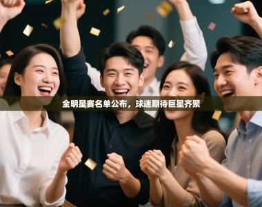 全明星赛名单公布，球迷期待巨星齐聚