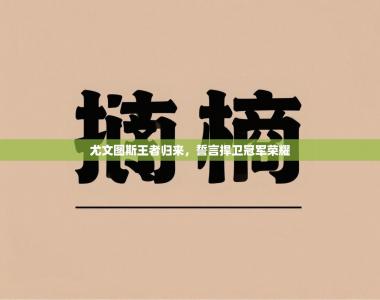 尤文图斯王者归来，誓言捍卫冠军荣耀