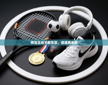 青岛主场不敌东京，遭遇两连败