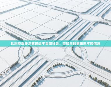 比利亚雷亚尔客场逼平皇家社会：坚韧与智慧铸就不败信念