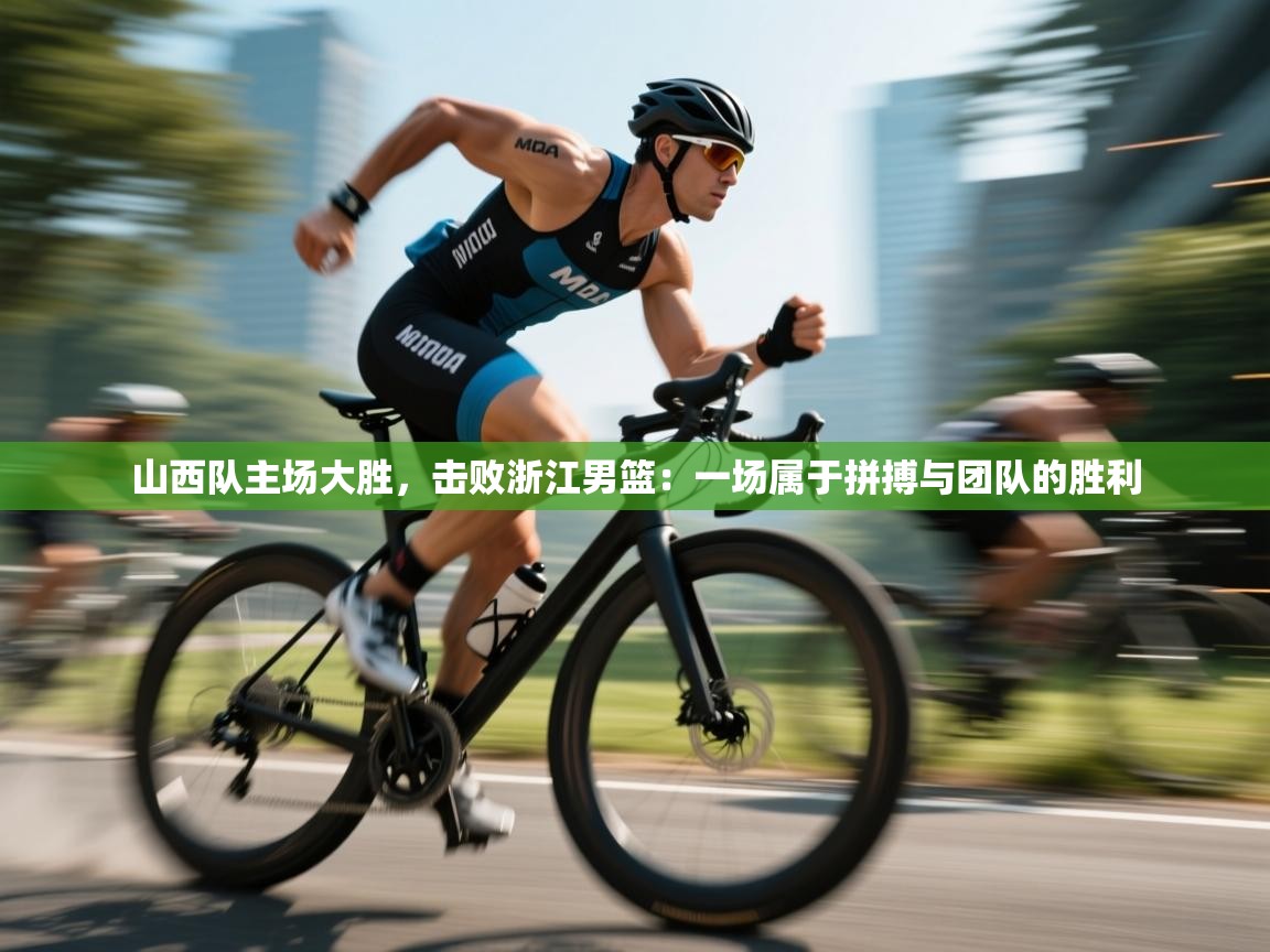 山西队主场大胜,击败浙江男篮:一场属于拼搏与团队的胜利 第1张